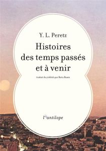 Histoires des temps passés et à venir - Peretz Y-L - Baum Batia