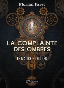 La complainte des ombres Tome 1 : Le maître horloger - Paret Florian