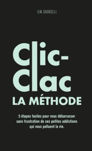 La méthode clic-clac. 5 étapes simplissimes pour vous débarrasser sans frustration de ces petites ad - Giudicelli G-M