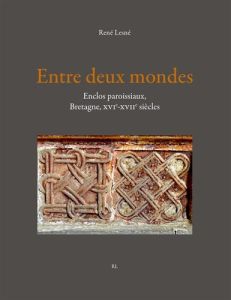 Entre deux mondes. Enclos paroissiaux, Bretagne XVIe-XVIIe siècles - Lesné René