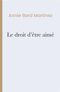 Le droit d'être aimé - Bard Martinez Annie