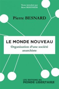 Le monde nouveau. Organisation d'une société anarchiste - Besnard Pierre - Berthier René