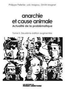 Anarchie et cause animale. Tome 2, Actualité de la problématique, 2e édition revue et augmentée - Pelletier Philippe - Magrou Loïc - Magnet Dimitri