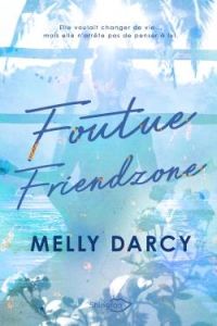 Foutue Friendzone - Darcy Melly