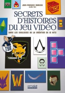 Secrets d'histoires du jeu vidéo. Dans les coulisses de la création de 15 hits - Morisse Jean-François