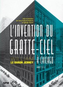 L’invention du gratte-ciel à Chicago. William Le Baron Jenney - Belhoste Jean-François - Parizet Isabelle