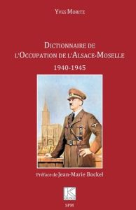 Dictionnaire de l'Occupation de l'Alsace-Moselle. 1940-1945 - Moritz Yves - Bockel Jean-Marie