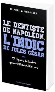 Le dentiste de Napoléon, l'indic de Jules César... Ces figures de l'ombre qui ont influencé l'histoi - Gaston-Sloan Delphine