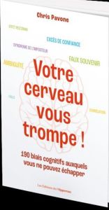 Votre cerveau vous mène en bateau !. 190 biais cognitifs auxquels vous ne pouvez échapper - Pavone Chris