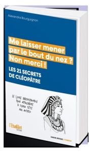 Me laisser mener par le bout du nez ? Non merci ! Les 21 secrets de Cléopâtre - Bourguignon Alexandra