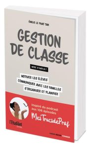 Gestion de classe : mode d'emploi ? Motiver les élèves, communiquer avec les familles, s'organiser e - Le Phat Tan Emilie