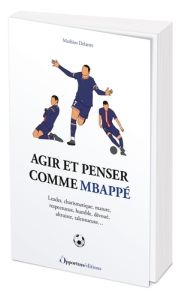 Agir et penser comme Kylian Mbappé - Delattre Mathieu