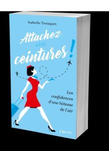 Attachez vos ceintures ! Les confidences d'une hôtesse de l'air - Tronquet Isabelle