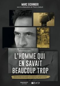 L'homme qui en savait beaucoup trop. Révélations d'un agent au coeur des secrets d'Etat - Eichinger Marc - Gadault Thierry