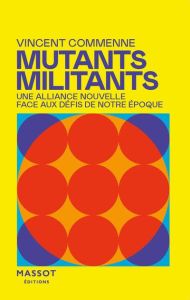 Mutants Militants. S'unir pour faire face aux défis de notre époque - Commenne Vincent