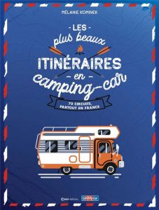 Les plus beaux itinéraires en France en camping-car. 70 circuits, partout en France - Kominek Mélanie