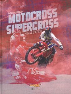 Motocross Supercross. 40 ans d'action - Haudiquert Pascal