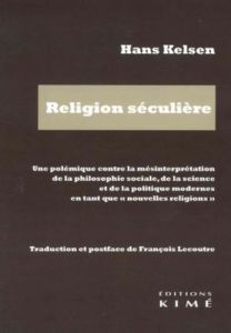 Religion séculière. Une polémique contre la mésinterprétation de la philosophie sociale, de la scien - Kelsen Hans