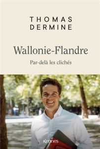 Wallonie-Flandre. Par-delà les clichés - Dermine Thomas