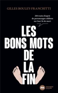 Les bons mots de la fin. 300 traits d'esprit de personnages célèbres sur leur lit de mort - Bouley-Franchitti Gilles