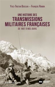 Une histoire des transmissions militaires françaises. De 1867 à nos jours - Romon François - Boissan Yves-Tristan