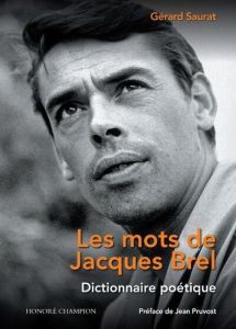 Les mots de Jacques Brel. Dictionnaire poétique - Saurat Gérard - Pruvost Jean