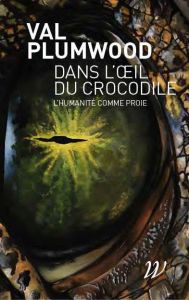 Dans l'oeil du crocodile. L'humanité comme proie - Plumwood Val - Madelin Pierre