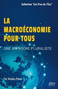 La macroéconomie pour tous. Une approche pluraliste, pour tout public et préparation aux concours ad - Piluso Nicolas