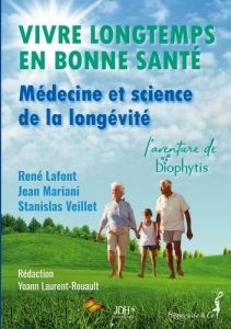 Vivre longtemps en bonne santé, Médecine et science de la longévité. L’aventure de Biophytis - Lafont René - Mariani Jean - Veillet Stanislas - L