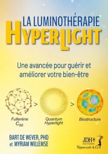 La Luminothérapie Hyperlight. Une avancée pour guérir et améliorer votre bien-être - De Wever bart - Willemse Myriam