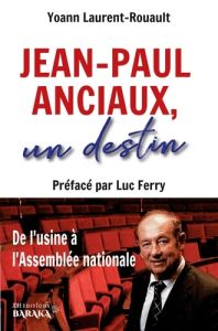 Jean-Paul Anciaux, un destin. De l'usine à l'Assemblée nationale - Préfacé par Luc Ferry - Laurent-Rouault Yoann - Anciaux Jean-Paul - Ferry