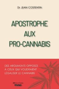 Apostrophe aux pro cannabis. Des arguments opposes a ceux q - Costentin Jean