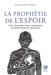 La prophétie de l'espoir. Une formidable vision chamanique de notre monde en transition - Duboc Gislaine