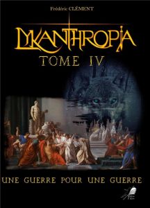 Lykanthropia Tome 4 : Une Guerre pour une guerre - Clément Frédéric