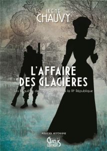 Les enquêtes de Jane Cardel sous la IIIe République Tome 2 : L'affaire des glacières - Chauvy Irène