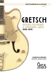 Encyclopédie de la guitare. Tome 5, Gretsch - Séguret Christian