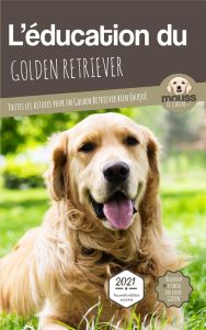 L'éducation du Golden Retriever. Toutes les astuces pour un Golden Retriever bien éduqué - MOUSS LE CHIEN