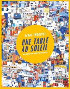 Une Table au soleil. Manger en Méditerranée - Imbroisi Denny - Delon Anaïs - Nurra Rina - Colagr