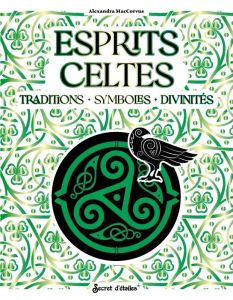 Esprits Celtes. Traditions - Symboles - Divinités - MacCorvus Alexandra - Nesis Phro - Foignet Mathild