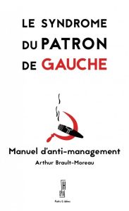 Le syndrome du patron de gauche - Manuel d'anti-management. Manuel d'anti-management - Brault Moreau arthur