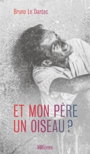 Et mon père un oiseau ? - Le Dantec Bruno