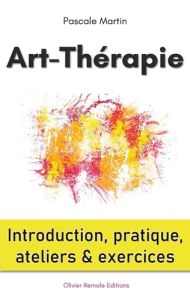 Art-Thérapie : introduction, pratique, ateliers et exercices - Martin Pascale - Editions Olivier remole