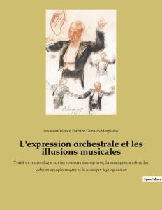 L'expression orchestrale et les illusions musicales. Traité de musicologie sur les couleurs descript - Weber Johannes - Gimello-Mesplomb Frédéric