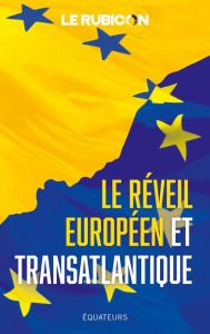 Le réveil européen et transatlantique - LE RUBICON