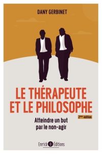 Le thérapeuthe et le philosophe. Atteindre un but par le non-agir, 2e édition - Gerbinet Dany - Javary Cyrille J.-D.