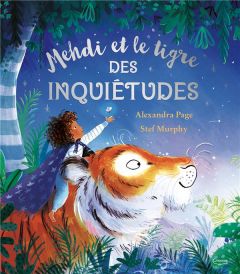 Mehdi et le tigre des inquiétudes - Murphy Stef - Page Alexandra