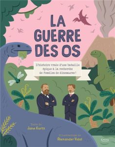 La guerre des os. L'histoire vraie d'une bataille épique à la recherche de fossiles de dinosaures ! - Kurtz Jane - Vidal Alexander