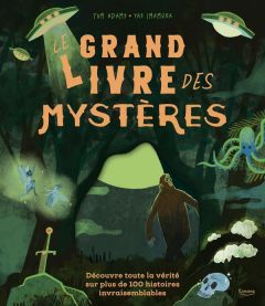 Le grand livre des mystères. Découvre toute la vérité sur plus de 100 histoires invraisemblables - Adams Tom - Imamura Yas