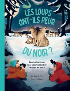 Les loups ont-ils peur du noir ? Découvre tout ce que tu as toujours voulu savoir sur la vie des lou - Lewis Jones Huw - Caldwell Sam