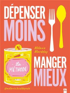 Dépenser moins, manger mieux - Mardelay Mélanie